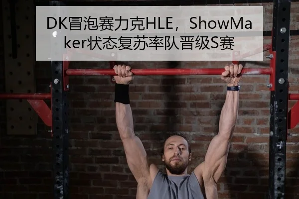 DK冒泡赛力克HLE，ShowMaker状态复苏率队晋级S赛（Kaiyuan Card Game）